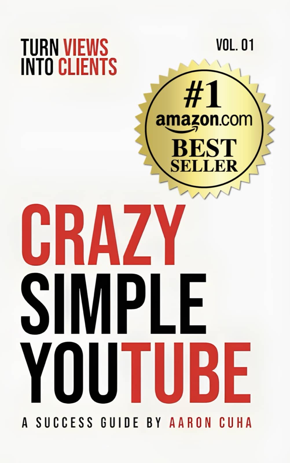 Crazy Simple YouTube Vol. 01 — Turn Views Into Clients. A success guide by Aaron Cuha. #1 Amazon Bestseller.